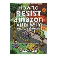 How to Resist Amazon and Why: The Fight for Local Economics, Data Privacy, Fair Labor, Independent Bookstores, and a People-Powered Future! - Danny Caine