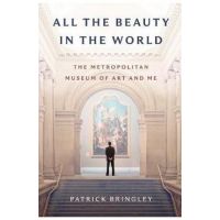 All the Beauty in the World: The Metropolitan Museum of Art and Me - Patrick Bringley
