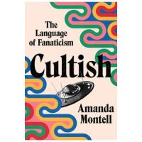 Cultish: The Language of Fanaticism - Amanda Montell