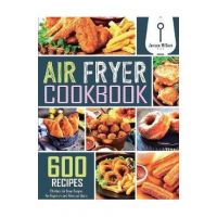 Air Fryer Cookbook: 600 Effortless Air Fryer Recipes for Beginners and Advanced Users - Jenson William