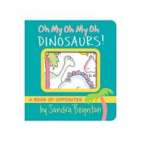 Oh My Oh My Oh Dinosaurs!: A Book of Opposites - Sandra Boynton
