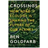 Crossings: How Road Ecology Is Shaping the Future of Our Planet - Ben Goldfarb