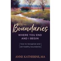 Boundaries Where You End and I Begin: How to Recognize and Set Healthy Boundaries - Anne Katherine