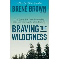 Braving the Wilderness: The Quest for True Belonging and the Courage to Stand Alone - Bren&#65533; Brown