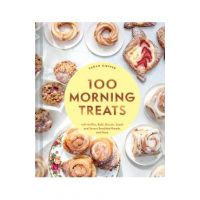 100 Morning Treats: With Muffins, Rolls, Biscuits, Sweet and Savory Breakfast Breads, and More - Sarah Kieffer