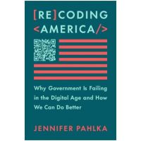 Recoding America: Why Government Is Failing in the Digital Age and How We Can Do Better - Jennifer Pahlka