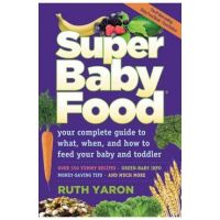 Super Baby Food: Your Complete Guide to What, When, and How to Feed Your Baby and Toddler - Ruth Yaron