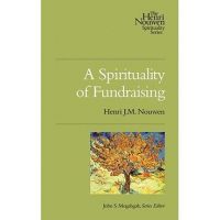 A Spirituality of Fundraising - Henri J. M. Nouwen