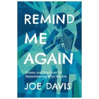 Remind Me Again: Poems and Practices for Remembering Who We Are - Joe Davis
