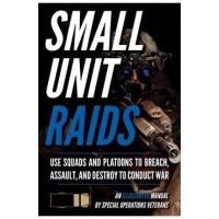 Small Unit Raids: An Illustrated Manual - Matthew Luke
