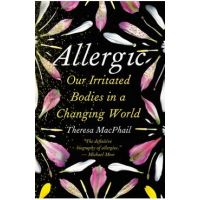 Allergic: Our Irritated Bodies in a Changing World - Theresa Macphail