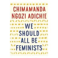 We Should All Be Feminists - Chimamanda Ngozi Adichie
