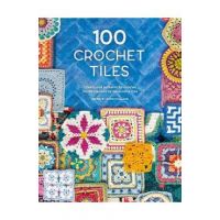 100 Crochet Tiles: Charts and Patterns for Crochet Motifs Inspired by Decorative Tiles - Various