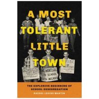 A Most Tolerant Little Town: The Explosive Beginning of School Desegregation - Rachel Louise Martin