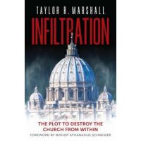 Infiltration: The Plot to Destroy the Church from Within - Taylor R. Marshall