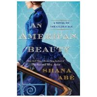 An American Beauty: A Novel of the Gilded Age Inspired by the True Story of Arabella Huntington Who Became the Richest Woman in the Countr - Shana Abe