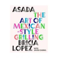 Asada: The Art of Mexican-Style Grilling - Bricia Lopez