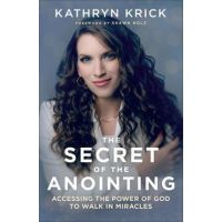The Secret of the Anointing: Accessing the Power of God to Walk in Miracles - Kathryn Krick
