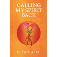 Calling My Spirit Back - Elaine Alec