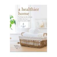 A Healthier Home: The Room by Room Guide to Make Any Space a Little Less Toxic - Shawna Holman