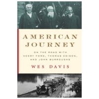 American Journey: On the Road with Henry Ford, Thomas Edison, and John Burroughs - Wes Davis