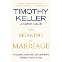 The Meaning of Marriage: Facing the Complexities of Commitment with the Wisdom of God - Timothy Keller