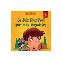 Je Suis Plus Fort que mes Angoisses: un Album pour Enfants qui explique comment Surmonter les Inquiétudes, le Stress et la Peur - Elizabeth Cole