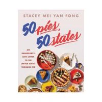 50 Pies, 50 States: An Immigrant's Love Letter to the United States Through Pie - Stacey Mei Yan Fong