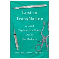 Lost in Trans Nation: A Child Psychiatrist's Guide Out of the Madness - Miriam Grossman