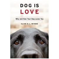 Dog Is Love: Why and How Your Dog Loves You - Clive D. L. Wynne