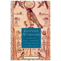 Egyptian Mythology: A Guide to the Gods, Goddesses, and Traditions of Ancient Egypt - Geraldine Pinch