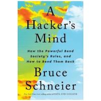 A Hacker's Mind: How the Powerful Bend Society's Rules, and How to Bend Them Back - Bruce Schneier
