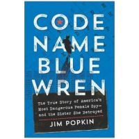 Code Name Blue Wren: The True Story of America's Most Dangerous Female Spy--And the Sister She Betrayed - Jim Popkin