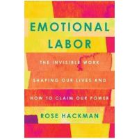Emotional Labor: The Invisible Work Shaping Our Lives and How to Claim Our Power - Rose Hackman
