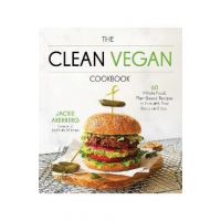 The Clean Vegan Cookbook: 60 Whole-Food, Plant-Based Recipes to Nourish Your Body and Soul - Jackie Akerberg
