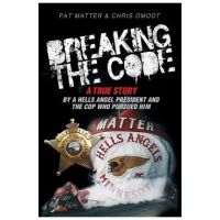 Breaking the Code: A True Story by a Hells Angel President and the Cop Who Pursued Him - Pat Matter