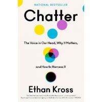 Chatter: The Voice in Our Head, Why It Matters, and How to Harness It - Ethan Kross