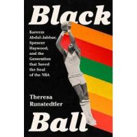 Black Ball: Kareem Abdul-Jabbar, Spencer Haywood, and the Generation That Saved the Soul of the NBA - Theresa Runstedtler