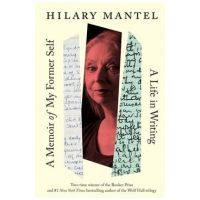 A Memoir of My Former Self: A Life in Writing - Hilary Mantel