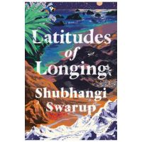 Latitudes of Longing - Shubhangi Swarup