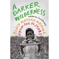 A Darker Wilderness: Black Nature Writing from Soil to Stars - Erin Sharkey