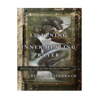 A Guide for Listening and Inner-Healing Prayer: Meeting God in the Broken Places - Rusty Rustenbach
