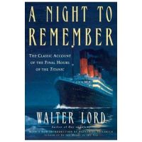 A Night to Remember: The Classic Account of the Final Hours of the Titanic - Walter Lord