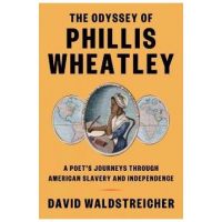 The Odyssey of Phillis Wheatley: A Poet's Journeys Through American Slavery and Independence - David Waldstreicher