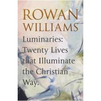 Luminaries: Twenty Lives that Illuminate the Christian Way - Rowan Williams