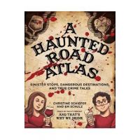 A Haunted Road Atlas: Sinister Stops, Dangerous Destinations, and True Crime Tales - Christine Schiefer