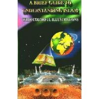 A Brief Illustrated Guide to Understanding Islam - I. A. Ibrahim