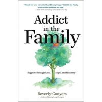 Addict in the Family: Support Through Loss, Hope, and Recovery - Beverly Conyers