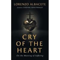 Cry of the Heart: On the Meaning of Suffering - Lorenzo Albacete