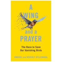 A Wing and a Prayer: The Race to Save Our Vanishing Birds - Anders Gyllenhaal